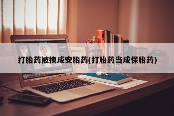怀孕三个月用打胎药购买微信打胎药被换成安胎药(打胎药当成保胎药)