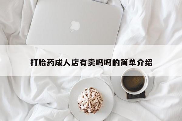 怀孕三个月用打胎药购买微信打胎药成人店有卖吗吗的简单介绍