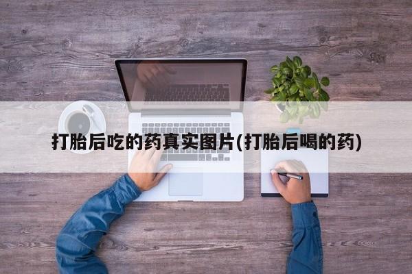 怀孕三个月用打胎药购买微信打胎后吃的药真实图片(打胎后喝的药)