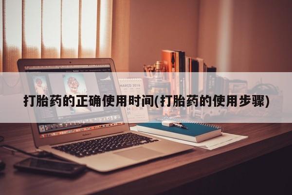 怀孕三个月用打胎药购买微信打胎药的正确使用时间(打胎药的使用步骤)