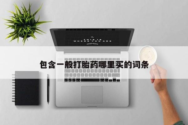 怀孕三个月用打胎药购买微信包含一般打胎药哪里买的词条