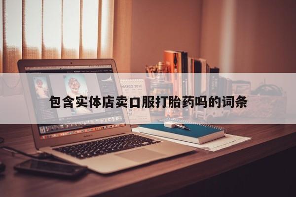 怀孕三个月用打胎药购买微信包含实体店卖口服打胎药吗的词条