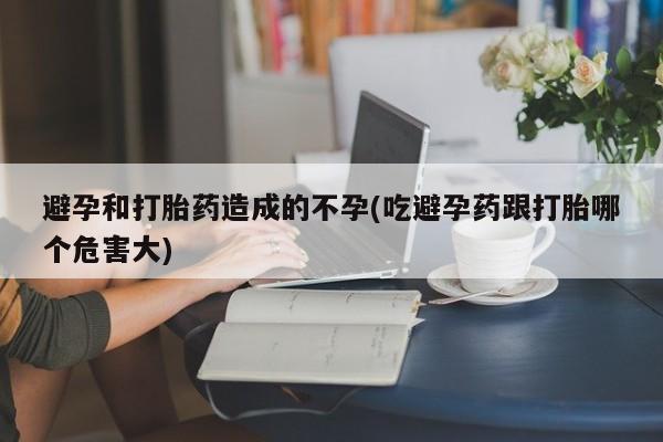 怀孕三个月用打胎药购买微信避孕和打胎药造成的不孕(吃避孕药跟打胎哪个危害大)
