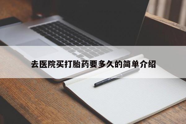 怀孕三个月用打胎药购买微信去医院买打胎药要多久的简单介绍