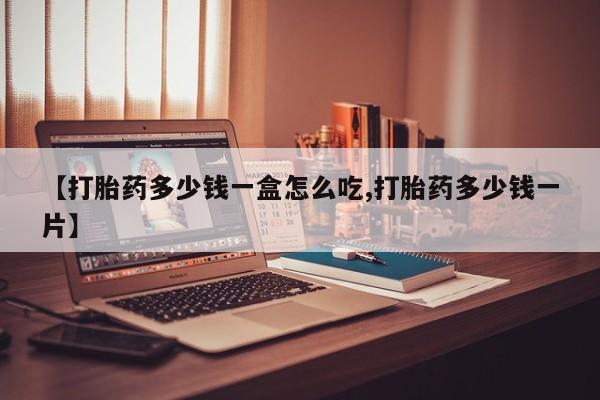 怀孕三个月用打胎药购买微信【打胎药多少钱一盒怎么吃,打胎药多少钱一片】
